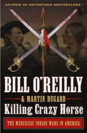 Uncover the Untold Truths: A Gripping Review of Killing Crazy Horse: The Merciless Indian Wars in America (Bill O’Reilly’s Killing Series)