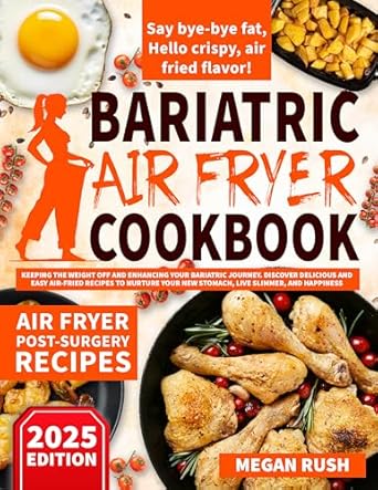 Transform Your Health Journey: A Comprehensive Review of the Bariatric Air Fryer Cookbook: Keeping the Weight Off and Enhancing Your Bariatric Journey – Discover Delicious and Easy Air-Fried Recipes to Nurture Your Wellness and Happiness (Bariatric Cookbook Bible)
