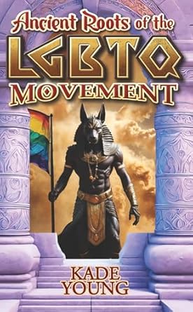 Must-Read Insights: Ancient Roots of the LGBTQ Movement: Exposing the Cause, Revealing the Solution