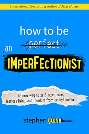 Unlock Your True Potential: A Transformative Review of ‘How to Be an Imperfectionist: The New Way to Self-Acceptance, Fearless Living, and Freedom from Perfectionism’