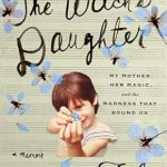 An Enchanting Journey of Love and Loss: A Review of The Witch’s Daughter: My Mother, Her Magic, and the Madness that Bound Us