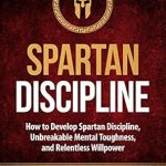 Transform Your Life with Unmatched Focus: A Review of ‘Self-Discipline: How to Develop Spartan Discipline, Unbreakable Mental Toughness, and Relentless Willpower (Self-Discipline Books Book 2)’ Transform Your Life with Unmatched Focus: A Review of ‘Self-Discipline: How to Develop Spartan Discipline, Unbreakable Mental Toughness, and Relentless Willpower (Self-Discipline Books Book 2)’