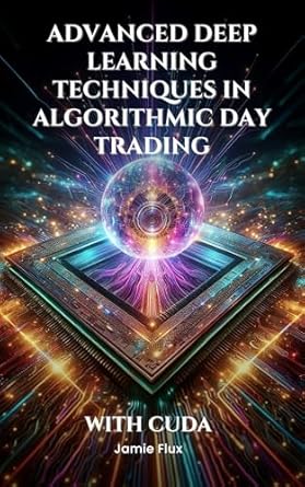 Unlock the Secrets of Successful Trading: A Comprehensive Review of ‘Advanced Deep Learning Techniques in Algorithmic Day Trading With CUDA (GPU Mastery Series: Unlocking CUDA’s Power using pyCUDA)’!
