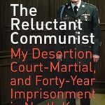 An Eye-Opening Journey of Survival: The Reluctant Communist: My Desertion, Court-Martial, and Forty-Year Imprisonment in North Korea