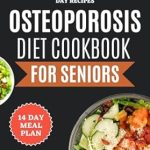 Unlock Stronger Bones: A Comprehensive Review of the OSTEOPOROSIS DIET COOKBOOK FOR SENIORS – Delicious Calcium-Rich Recipes to Naturally Promote Bone Health for Older People