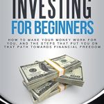 Unlock Your Financial Future: A Comprehensive Review of ‘Investing For Beginners: How to Make Your Money Work for You’ and Essential Steps to Achieve Financial Freedom
