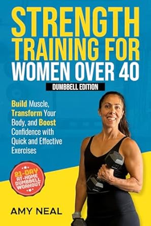 Discover the Secrets to a Stronger You: A Review of ‘Strength Training For Women Over 40: Dumbbell Edition’ – Build Muscle, Transform Your Body, and Boost Confidence with Quick and Effective Exercises!