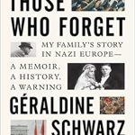 An Unforgettable Journey Through History: Those Who Forget: My Family’s Story in Nazi Europe – A Memoir, A History, A Warning