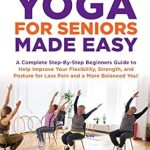 Unlock Your Flexibility and Strength: A Comprehensive Review of ‘Chair Yoga for Seniors Made Easy: A Step by Step Beginners Guide to Help Improve Your Flexibility, Strength and Posture for Less Pain and a More Balanced You!’