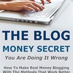 Unlock Your Blogging Potential: A Comprehensive Review of THE BLOG MONEY SECRET: You Are Doing It Wrong – How to Make Real Money Blogging with the Methods That Work Better (Blogging That Works Series Book 2)