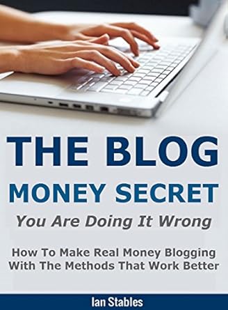 Unlock Your Blogging Potential: A Comprehensive Review of THE BLOG MONEY SECRET: You Are Doing It Wrong – How to Make Real Money Blogging with the Methods That Work Better (Blogging That Works Series Book 2)