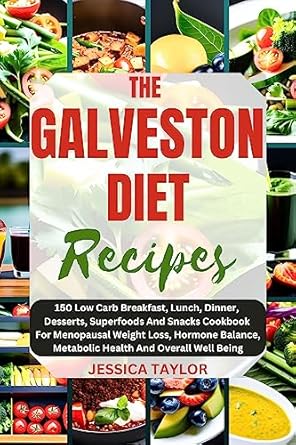 Transform Your Health with These Delicious Recipes: THE GALVESTON DIET RECIPES: 150 LOW CARB BREAKFAST, LUNCH, DINNER, DESSERTS, SUPERFOODS AND SNACKS COOKBOOK FOR MENOPAUSAL WEIGHT LOSS, HORMONE BALANCE, VITALITY, AND OPTIMAL HEALTH