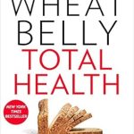 Transform Your Health: An In-Depth Review of ‘Wheat Belly Total Health: The Ultimate Grain-Free Health and Weight-Loss Life Plan’