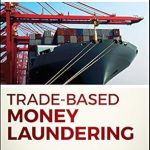 Essential Insights Revealed: Trade-Based Money Laundering: The Next Frontier in International Money Laundering Enforcement (Wiley and SAS Business Series) Essential Insights Revealed: Trade-Based Money Laundering: The Next Frontier in International Money Laundering Enforcement (Wiley and SAS Business Series)