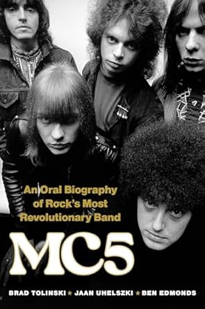 Uncover the Untold Stories: MC5: An Oral Biography of Rock’s Most Revolutionary Band