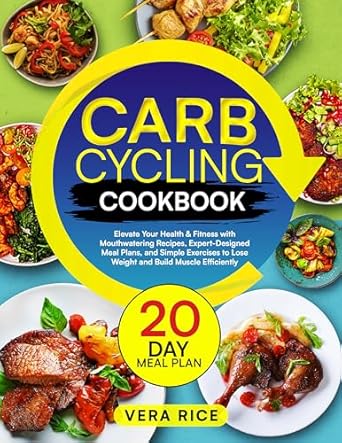 Discover the Secrets to Effective Weight Loss: A Comprehensive Review of the Carb Cycling Cookbook: Elevate Your Health & Fitness with Mouthwatering Recipes, Expert-Designed Meal Plans, and Simple Exercises to Lose Weight and Build Muscle Efficiently
