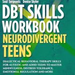 Unlocking Emotional Resilience: A Comprehensive Review of the DBT Skills Workbook for Neurodivergent Teens: Dialectical Behavioral Therapy Skills For Autistic and ADHD Teens To Master Mindfulness, Distress Tolerance, Emotional Regulation and More