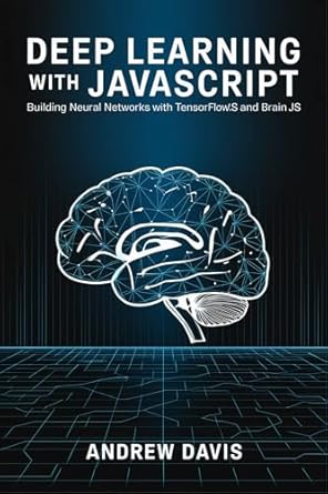 Unlock the Power of AI: A Comprehensive Review of Deep Learning with JavaScript: Building Neural Networks with TensorFlow.js and Brain.js