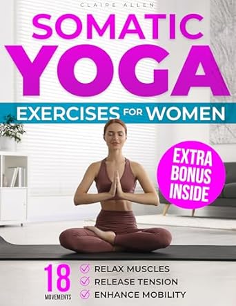Discover the Transformative Benefits: A Comprehensive Review of SOMATIC YOGA EXERCISES FOR WOMEN: 18 Movements to Relax Muscles, Release Tension, and Enhance Mobility