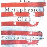 Discover Brilliant Ideas in ‘The Metaphysical Club: A Story of Ideas in America’ – A Compelling Review of Intellectual Evolution