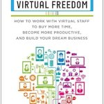 Unlock Your Business Potential: A Comprehensive Review of ‘Virtual Freedom: How to Work with Virtual Staff to Buy More Time, Become More Productive, and Build Your Dream Business’