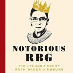 Unforgettable Insights: A Review of Notorious RBG: The Life and Times of Ruth Bader Ginsburg Unforgettable Insights: A Review of Notorious RBG: The Life and Times of Ruth Bader Ginsburg