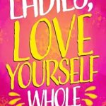 Transform Your Life: A Deep Dive into ‘Ladies, Love Yourself Whole: An Empowering Guide and Self Love Workbook to Promote Healing and Embracing Your Worthiness’