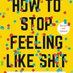 Transform Your Life: A Comprehensive Review of *How to Stop Feeling Like Sh*t: 14 Habits that Are Holding You Back from Happiness* Transform Your Life: A Comprehensive Review of *How to Stop Feeling Like Sh*t: 14 Habits that Are Holding You Back from Happiness*