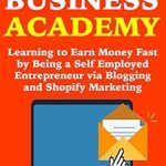 Unleash Your Earning Potential: A Comprehensive Review of ‘Internet Business Academy: Learning to Earn Money Fast by Being a Self Employed Entrepreneur via Blogging and Shopify Marketing from Amazon’