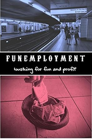 Discover the Joy of Creative Freedom: A Comprehensive Review of ‘Funemployment: Busking for Fun and Profit’