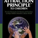 Unlocking Potential: A Comprehensive Review of ‘Teaching the Attraction Principle to Children’ for Mindful Parenting