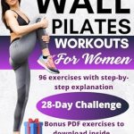 Transform Your Fitness Journey: A Comprehensive Review of ‘Wall Pilates Workouts for Women: The Complete Guide, with Step-by-Step Exercise Instructions and Workout Plans of Varying Intensities to Restore the Body’s Strength, Balance, and Flexibility’