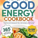 Unlock Your Health Potential: A Comprehensive Review of The Ultimate Good Energy Cookbook: 365 Days of Wholesome Recipes Inspired by Dr. Casey Means to Rev Up Your Metabolism, Burn Fat, and Boost Your Health | 28-Day Meal Plan Included