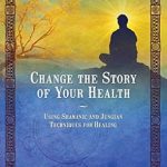 Transformative Insights Await: A Review of ‘Change the Story of Your Health: Using Shamanic and Jungian Techniques for Healing’ Transformative Insights Await: A Review of ‘Change the Story of Your Health: Using Shamanic and Jungian Techniques for Healing’