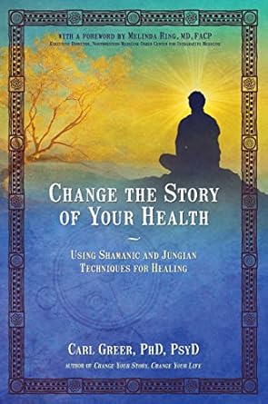 Transformative Insights Await: A Review of ‘Change the Story of Your Health: Using Shamanic and Jungian Techniques for Healing’