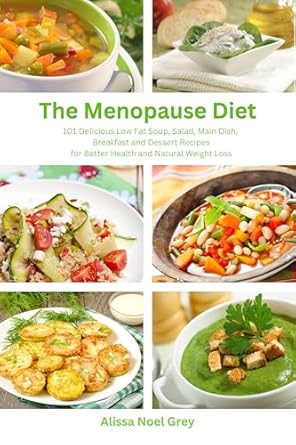Transform Your Health: A Comprehensive Review of ‘The Menopause Diet: 101 Delicious Low Fat Soup, Salad, Main Dish, Breakfast and Dessert Recipes for Better Health and Natural Weight Loss (Nutrition and Health)’