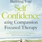 Transform Your Self-Worth: A Comprehensive Review of The Compassionate Mind Approach to Building Self-Confidence by Paul Gilbert Transform Your Self-Worth: A Comprehensive Review of The Compassionate Mind Approach to Building Self-Confidence by Paul Gilbert