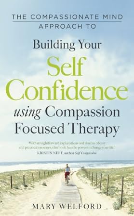 Transform Your Self-Worth: A Comprehensive Review of The Compassionate Mind Approach to Building Self-Confidence by Paul Gilbert