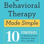 Transform Your Mental Health: A Comprehensive Review of ‘Cognitive Behavioral Therapy Made Simple: 10 Strategies for Managing Anxiety, Depression, Anger, Panic, and Worry’ Transform Your Mental Health: A Comprehensive Review of ‘Cognitive Behavioral Therapy Made Simple: 10 Strategies for Managing Anxiety, Depression, Anger, Panic, and Worry’
