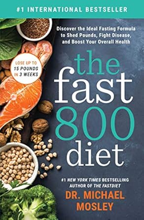 Transform Your Health: A Comprehensive Review of The Fast800 Diet – Discover the Ideal Fasting Formula to Shed Pounds, Fight Disease, and Boost Your Overall Health