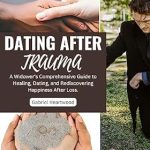 Transform Your Journey: A Must-Read Review of ‘Dating After Trauma: A Widower’s Comprehensive Guide to Healing, Dating, and Rediscovering Happiness After Loss’