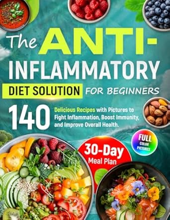 Discover the Healing Power of Food: A Comprehensive Review of ‘The Anti-Inflammatory Diet Solution for Beginners: 140 Delicious Recipes with Pictures to Fight Inflammation, Boost Immunity, and Improve Overall Health. 30-Day Meal Plan Included’