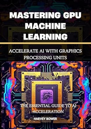 Unlocking the Future of AI: A Comprehensive Review of ‘Mastering GPU Machine Learning: Accelerate AI with Graphics Processing Units’