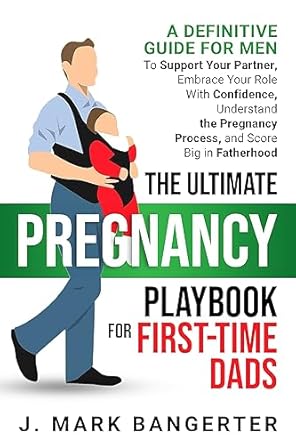 Discover Essential Insights in Our Review of The Ultimate Pregnancy Playbook For First-Time Dads: A Definitive Guide For Men To Support Your Partner, Embrace Your Role With Confidence, Understand … Big In Fatherhood (The Fatherhood Series 1)