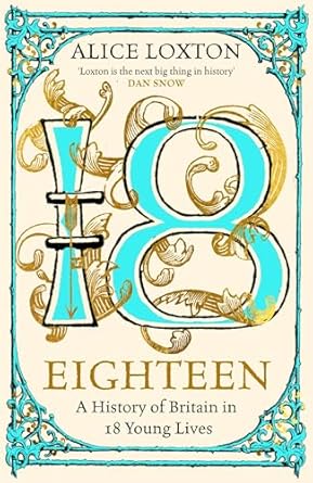 Discover the Inspiring Stories Behind Britain’s Youth: Eighteen: The Sunday Times Bestseller: A History of Britain in 18 Young Lives