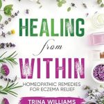 Discover Life-Changing Solutions: Healing from Within: Homeopathic Remedies for Eczema Relief