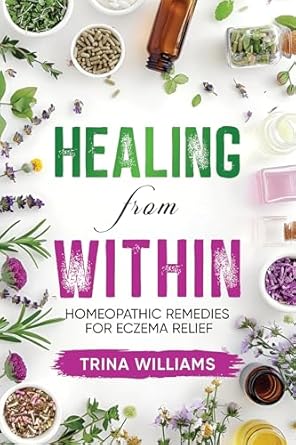 Discover Life-Changing Solutions: Healing from Within: Homeopathic Remedies for Eczema Relief