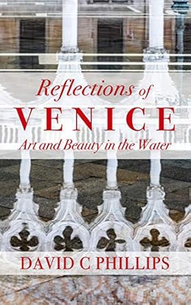 Discover the Enchanting Beauty of Venice: A Review of ‘Reflections of Venice: Art and Beauty in the Water (Photobooks by David C Phillips Book 1)’ – Kindle Interactive Edition