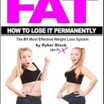Discover the Secrets to Lasting Weight Loss: FAT – How To Lose It Permanently – Women’s Edition – The #1 Most Effective Weight Loss System