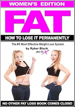 Discover the Secrets to Lasting Weight Loss: FAT – How To Lose It Permanently – Women’s Edition – The #1 Most Effective Weight Loss System
